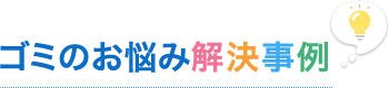 ゴミのお悩み解決事例